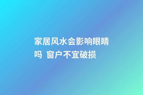 家居风水会影响眼睛吗  窗户不宜破损